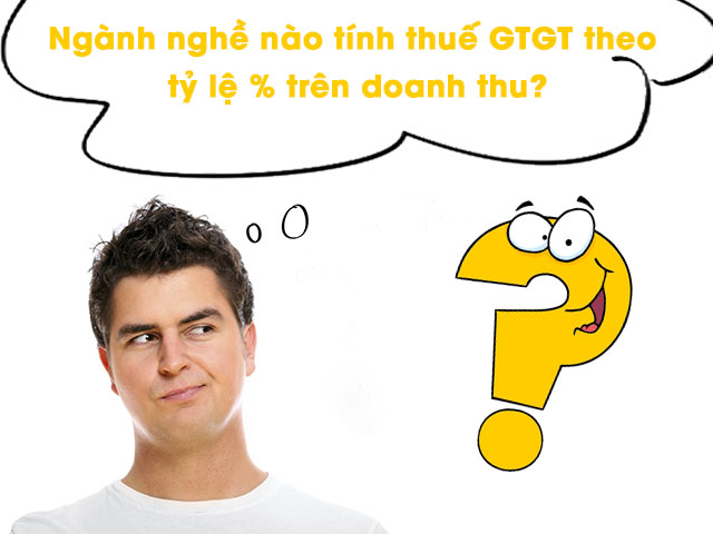Ngành nghề nào tính thuế GTGT theo tỷ lệ % trên doanh thu?